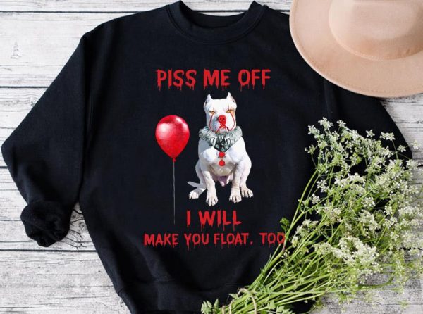 Premium Pitbull Pennywise Piss me off i will make you will Make you Float Shirt 2
