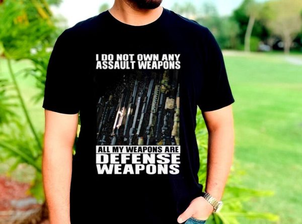The Best I Do Not Own Any Assault Weapons All My Weapons Are Defense Weapons Shirt 2
