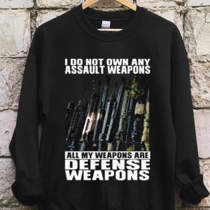 The Best I Do Not Own Any Assault Weapons All My Weapons Are Defense Weapons Shirt 5