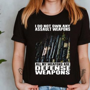The Best I Do Not Own Any Assault Weapons All My Weapons Are Defense Weapons Shirt