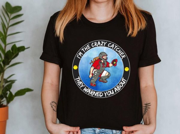 The Best I'm The Crazy Catcher They Warned You About Shirt, The Girl Softball Crazy Catcher Shirt 3