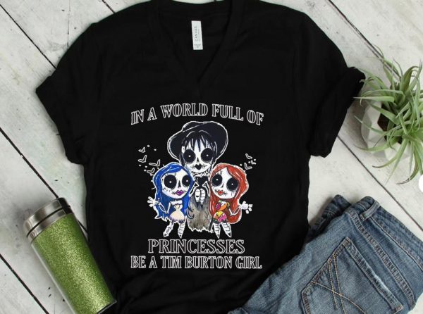 The Best In A World Full Of Princesses Be A Tim Burton Girl Shirt, Princesses Tim Burton Girl halloween Shirt 1