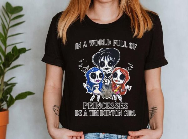 The Best In A World Full Of Princesses Be A Tim Burton Girl Shirt, Princesses Tim Burton Girl halloween Shirt 3