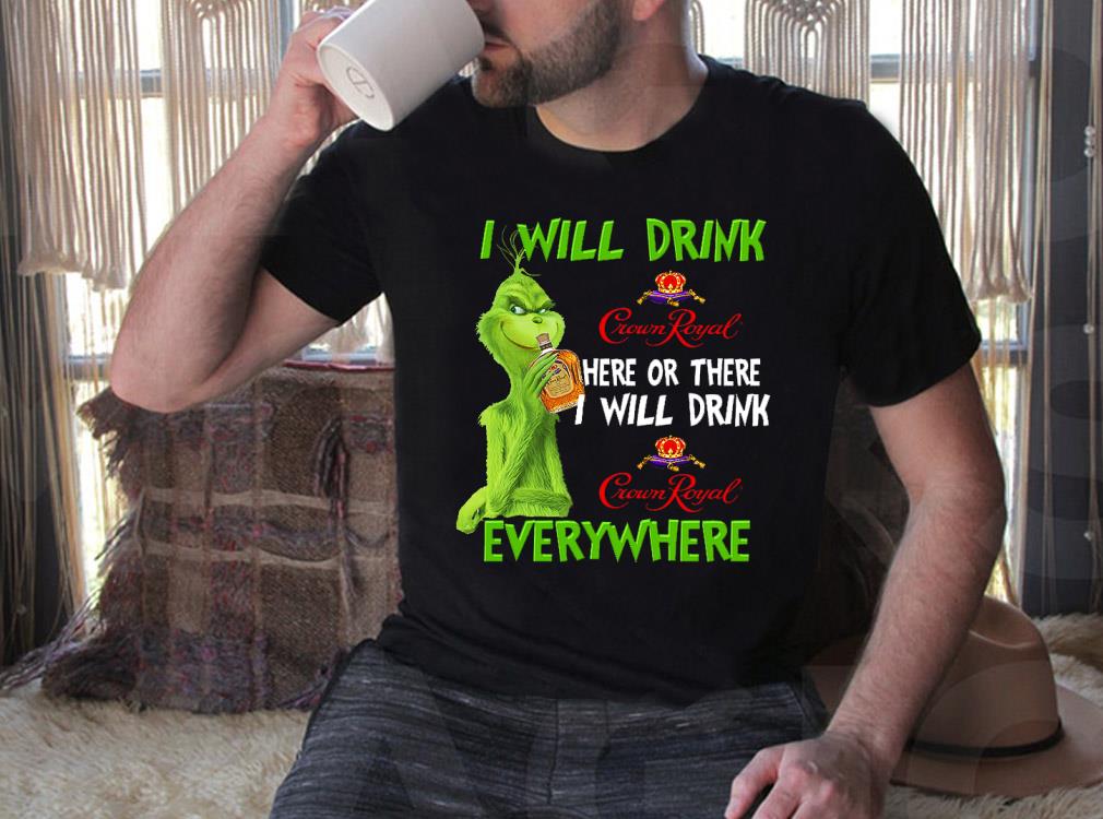 Vintage Grinch I Will Drink Crown Royal Everywhere Shirt, The Grinch Crown Royal Shirt Vintage Grinch I Will Drink Crown Royal Everywhere Shirt, The Grinch Crown Royal Shirt 3