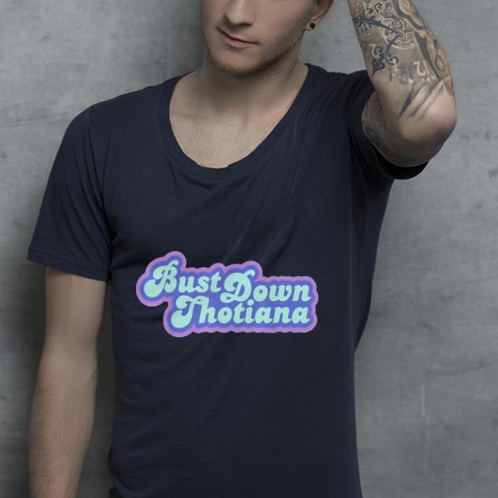 Bust down thotiana shirt Bust down thotiana shirt 4 - Bust down thotiana shirt