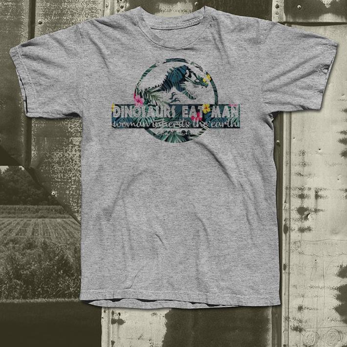 Dinosaurs Eat Man Woman Inherits the Earth shirt Dinosaurs Eat Man Woman Inherits the Earth shirt 4 - Dinosaurs Eat Man Woman Inherits the Earth shirt