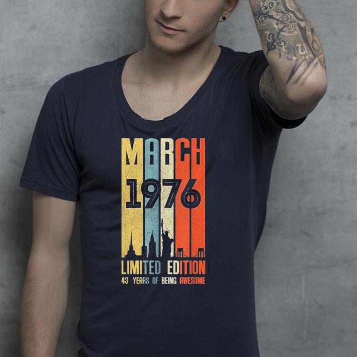 March 1976 limited edition 43 years of being awesome shirt 4 - March 1976 limited edition 43 years of being awesome shirt