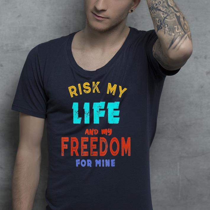 Risk my life and my freedom for mine shirt 4 - Risk my life and my freedom for mine shirt