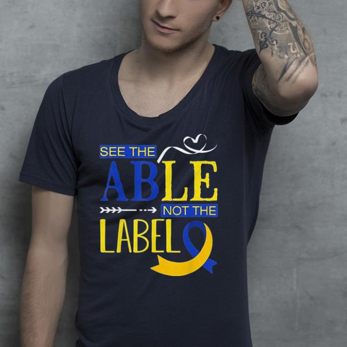 World down syndrome day awareness see the able not the label shirt 4 - World down syndrome day awareness see the able not the label shirt