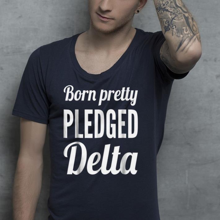 Born Pretty Pledged Delta shirt Born Pretty Pledged Delta shirt 4 - Born Pretty Pledged Delta shirt