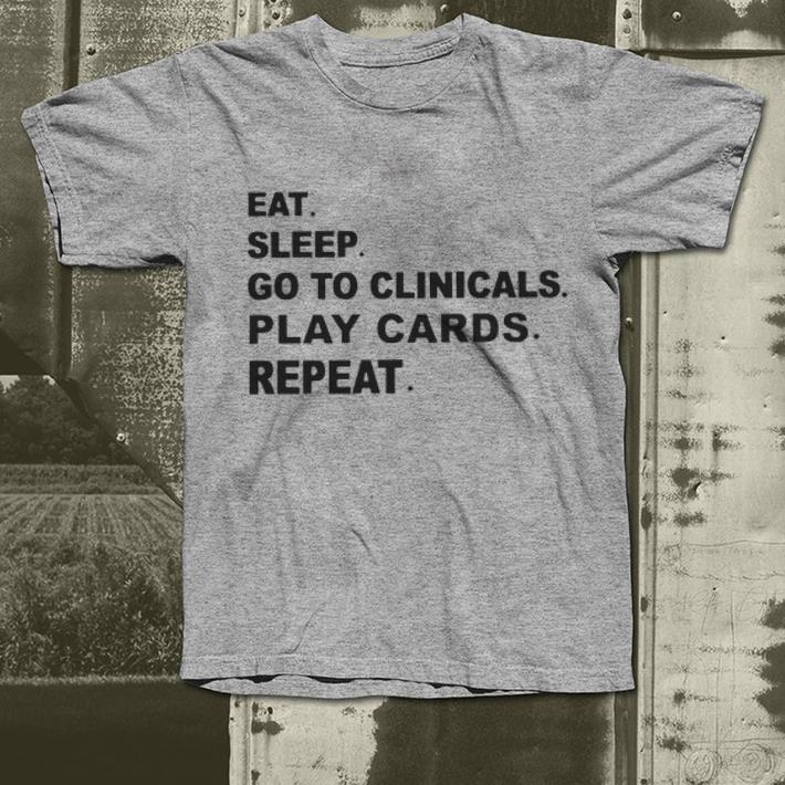 Eat Sleep Go to Clinicals Play Cards Repeat shirt 4 - Eat Sleep Go to Clinicals Play Cards Repeat shirt