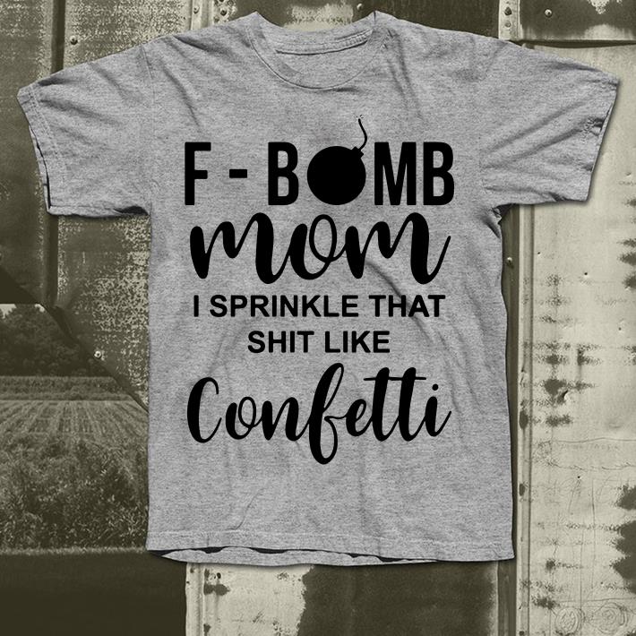F bomb mom I sprinkle that shit like confetti shirt 4 - F-bomb mom I sprinkle that shit like confetti shirt