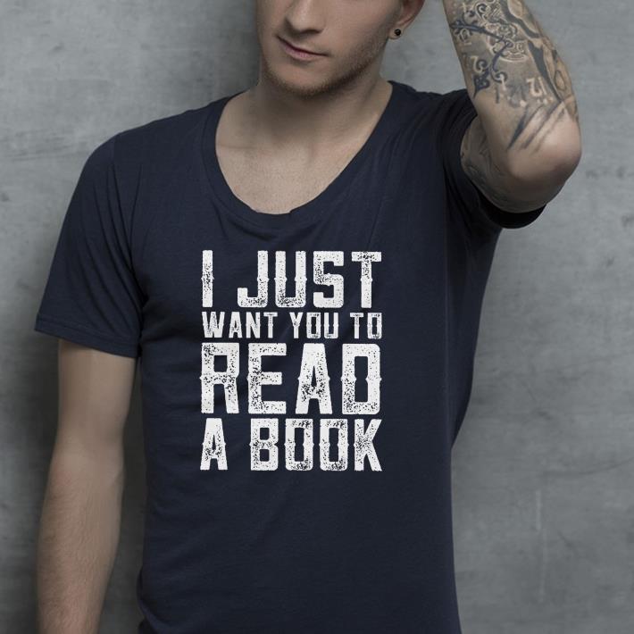 I Just Want You To Read A Book shirt 4 - I Just Want You To Read A Book shirt