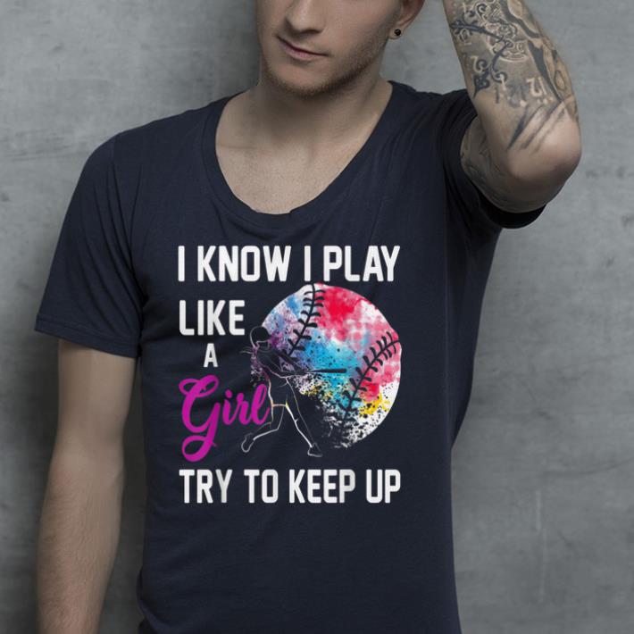 I Know I Play Like A Girl Try To Keep Up Softball shirt I Know I Play Like A Girl Try To Keep Up Softball shirt 4 - I Know I Play Like A Girl Try To Keep Up Softball shirt