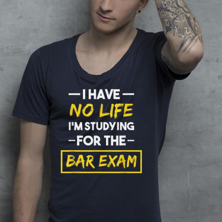 I have no life i m studying for the bar exam shirt 4 - I have no life i'm studying for the bar exam  shirt