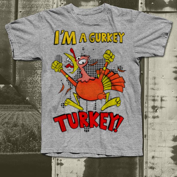 I'm A Gurkey Turkey shirt I m A Gurkey Turkey shirt 4 - I'm A Gurkey Turkey shirt