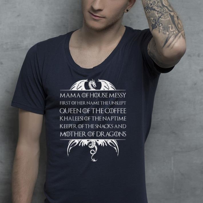 Mama Of House Messy First Of Her Name The Unslept shirt Mama Of House Messy First Of Her Name The Unslept shirt 4 - Mama Of House Messy First Of Her Name The Unslept shirt