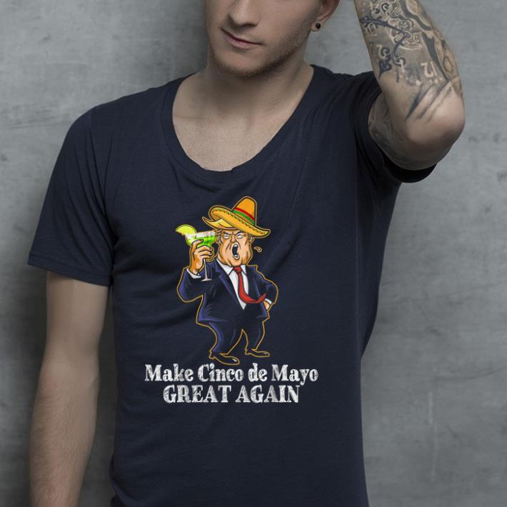 President Trump Make Cinco De Mayo Great Again shirt President Trump Make Cinco De Mayo Great Again shirt 4 - President Trump Make Cinco De Mayo Great Again shirt