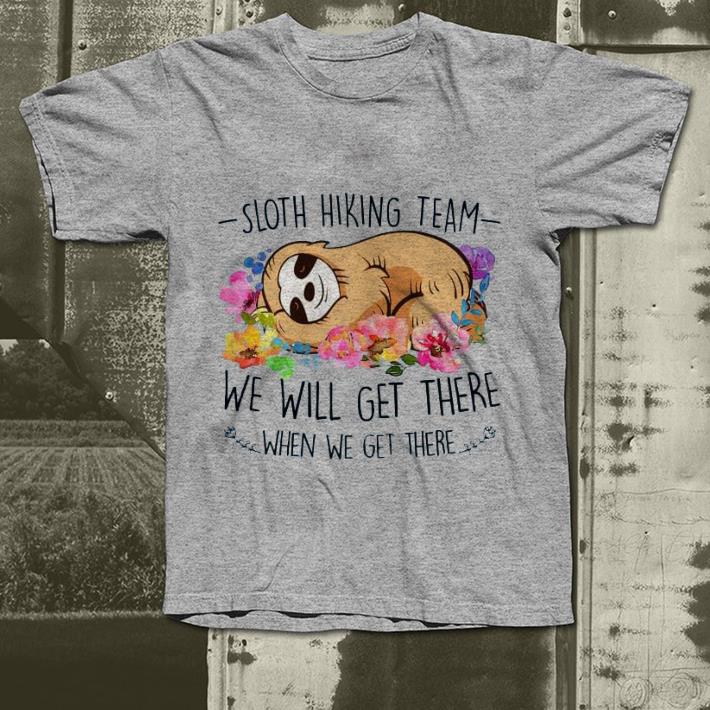 Sloth hiking team we will get there when we get there shirt 4 - Sloth hiking team we will get there when we get there shirt