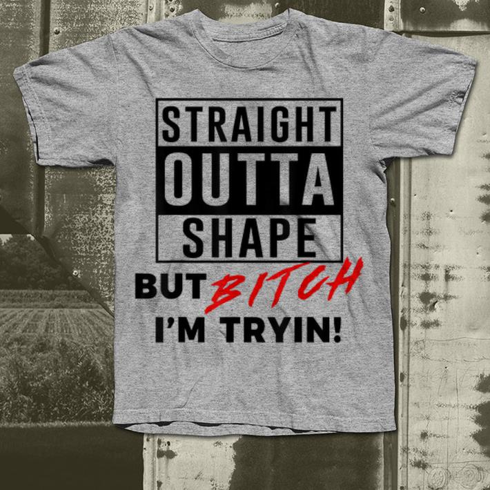 Straight Outta Shape But Bitch I'm Tryin shirt Straight Outta Shape But Bitch I m Tryin shirt 4 - Straight Outta Shape But Bitch I'm Tryin shirt