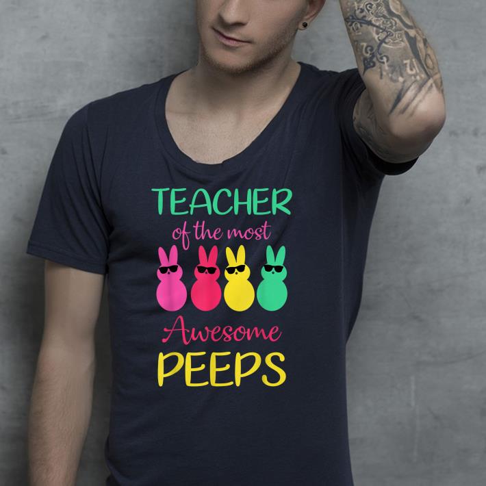 Teacher of The Most Awesome Peeps shirt 4 - Teacher of The Most Awesome Peeps shirt