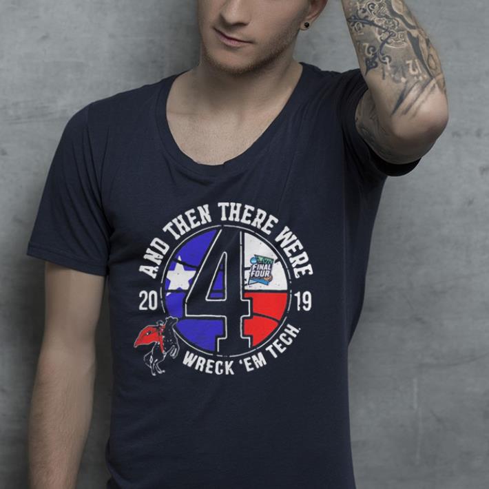 Texas Tech Final Four 2019 And Then There Were Wreck em Tech shirt 4 - Texas Tech Final Four 2019 And Then There Were Wreck ’em Tech shirt