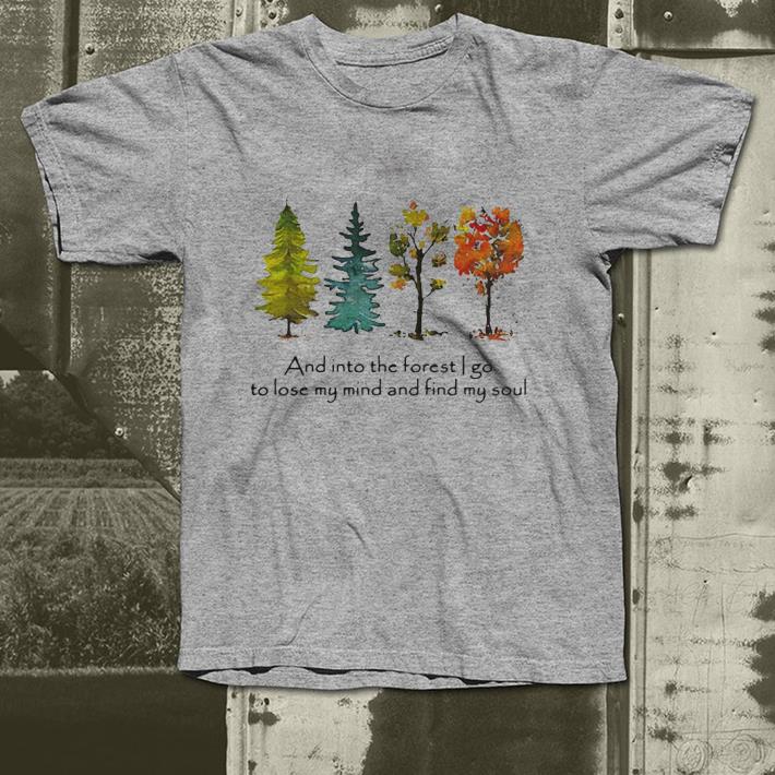 Trees and into the forest I go to lose my mind and find my soul shirt Trees and into the forest I go to lose my mind and find my soul shirt 4 - Trees and into the forest I go to lose my mind and find my soul shirt