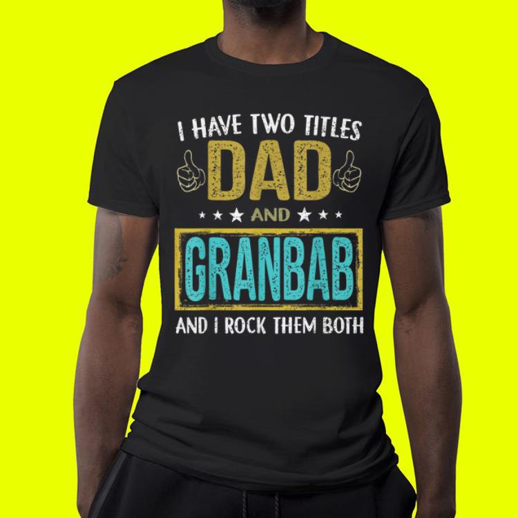 I have two titles dad and Granbab for Father Day shirt 4 - I have two titles dad and Granbab for Father Day shirt