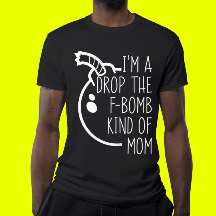 I'm A Drop The F-bomb Kind Of Mom shirt I m A Drop The F bomb Kind Of Mom shirt 4 - I'm A Drop The F-bomb Kind Of Mom shirt