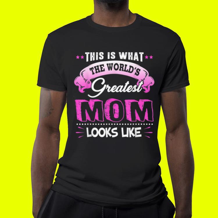 This Is What The World's Greatest Mom Looks Like Mother day shirt This Is What The World s Greatest Mom Looks Like Mother day shirt 4 - This Is What The World's Greatest Mom Looks Like Mother day shirt