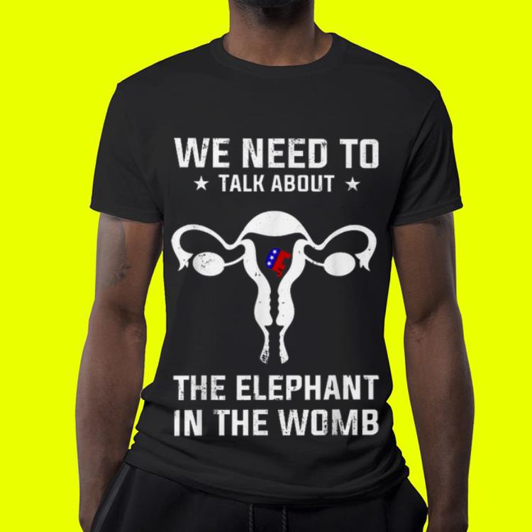 We Need To Talk About The Elephant In The Womb shirt We Need To Talk About The Elephant In The Womb shirt 4 - We Need To Talk About The Elephant In The Womb shirt