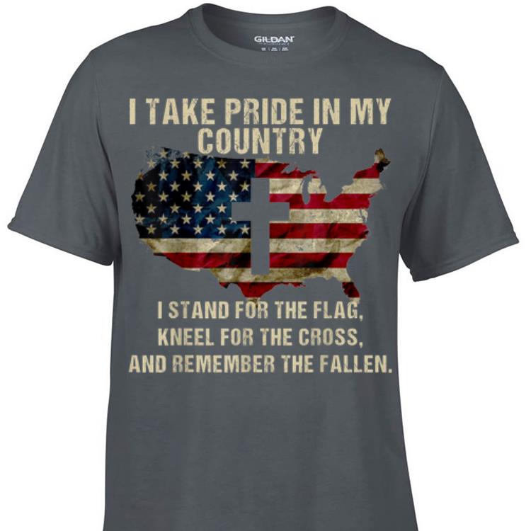 Awesome I Take Pride In My Country I Stand For The Flag Kneel For The Cross And Remember The Fallen American Flag shirt 1 - Awesome I Take Pride In My Country I Stand For The Flag Kneel For The Cross And Remember The Fallen American Flag shirt