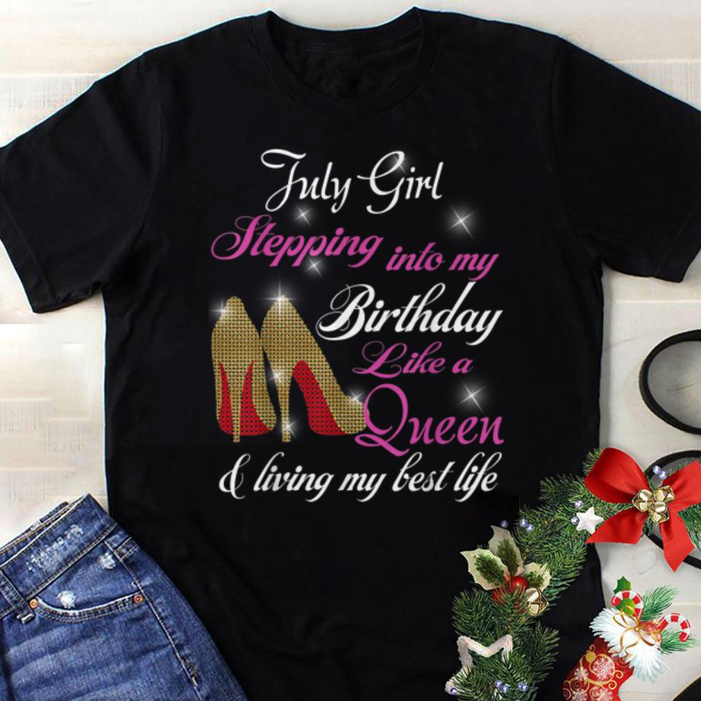 Best price July Girl Stepping Into My Birthday Like A Queen And Living My Best Life Heel shirt 1 - Best price July Girl Stepping Into My Birthday Like A Queen And Living My Best Life Heel shirt