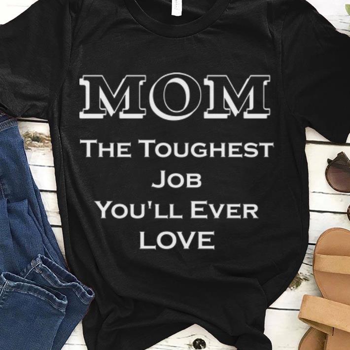 Mom The Toughest Job You ll Ever Love guy tee 1 - Mom The Toughest Job You'll Ever Love guy tee