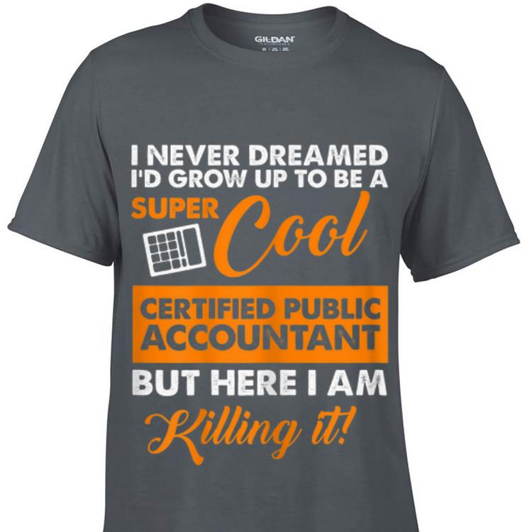 I Never Dreamed I d Grow up To Be A Super Cool Certified public Accountant But Here I Am Killing It sweater 1 - I Never Dreamed I'd Grow up To Be A Super Cool Certified public Accountant But Here I Am Killing It sweater