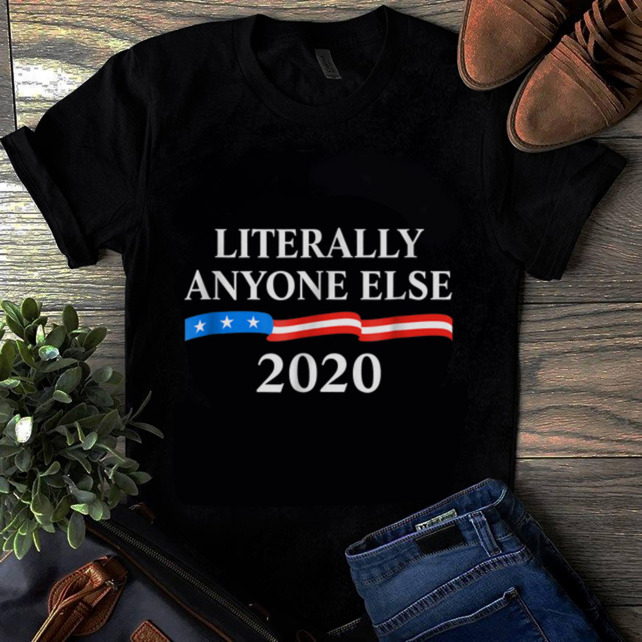 Original Literally Anyone Else 2020 Anti Donald Trump shirt 1 - Original Literally Anyone Else 2020 Anti Donald Trump shirt