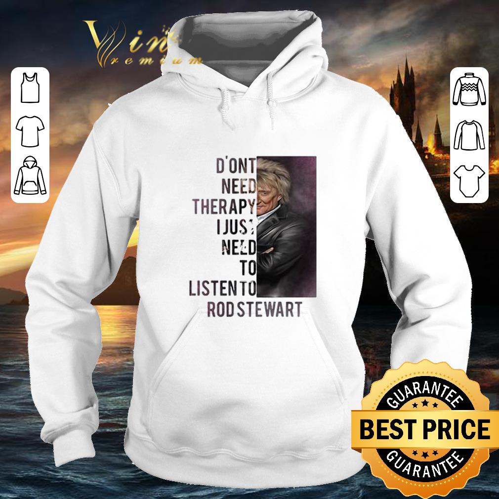 Nice Don t need therapy I just need to listen to Rod Stewart shirt 4 - Nice Don't need therapy I just need to listen to Rod Stewart shirt