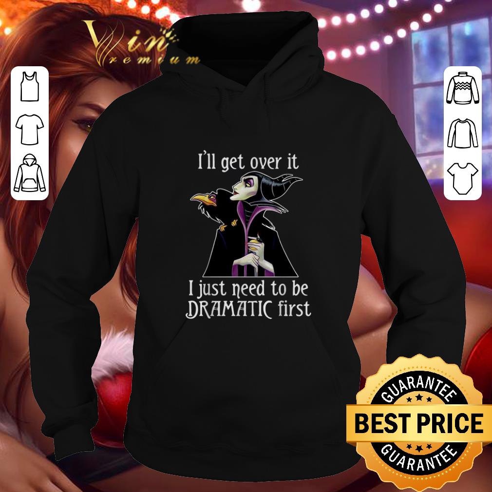 Nice Maleficent I'll get over it I just need to be dramatic first shirt Nice Maleficent I ll get over it I just need to be dramatic first shirt 4 - Nice Maleficent I'll get over it I just need to be dramatic first shirt