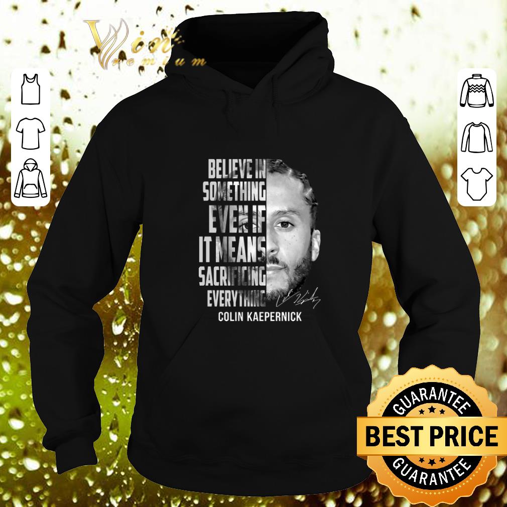 Official Colin Kaepernick believe in something even if it means signature shirt Official Colin Kaepernick believe in something even if it means signature shirt 4 - Official Colin Kaepernick believe in something even if it means signature shirt