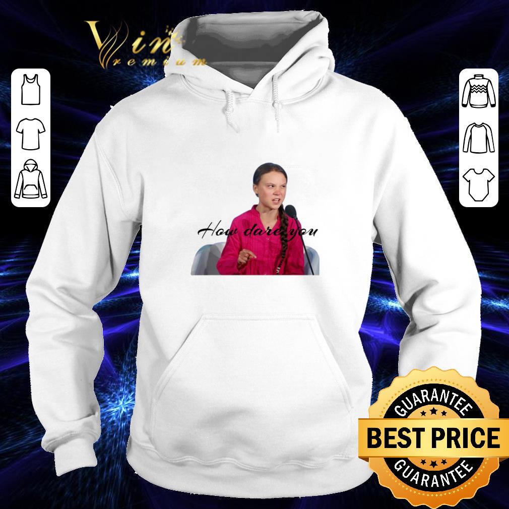 Official Greta Thunberg how dare you shirt 4 - Official Greta Thunberg how dare you shirt