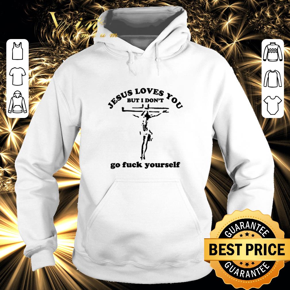 Top Jesus loves you but I don't go fuck yourself shirt Top Jesus loves you but I don t go fuck yourself shirt 4 - Top Jesus loves you but I don't go fuck yourself shirt