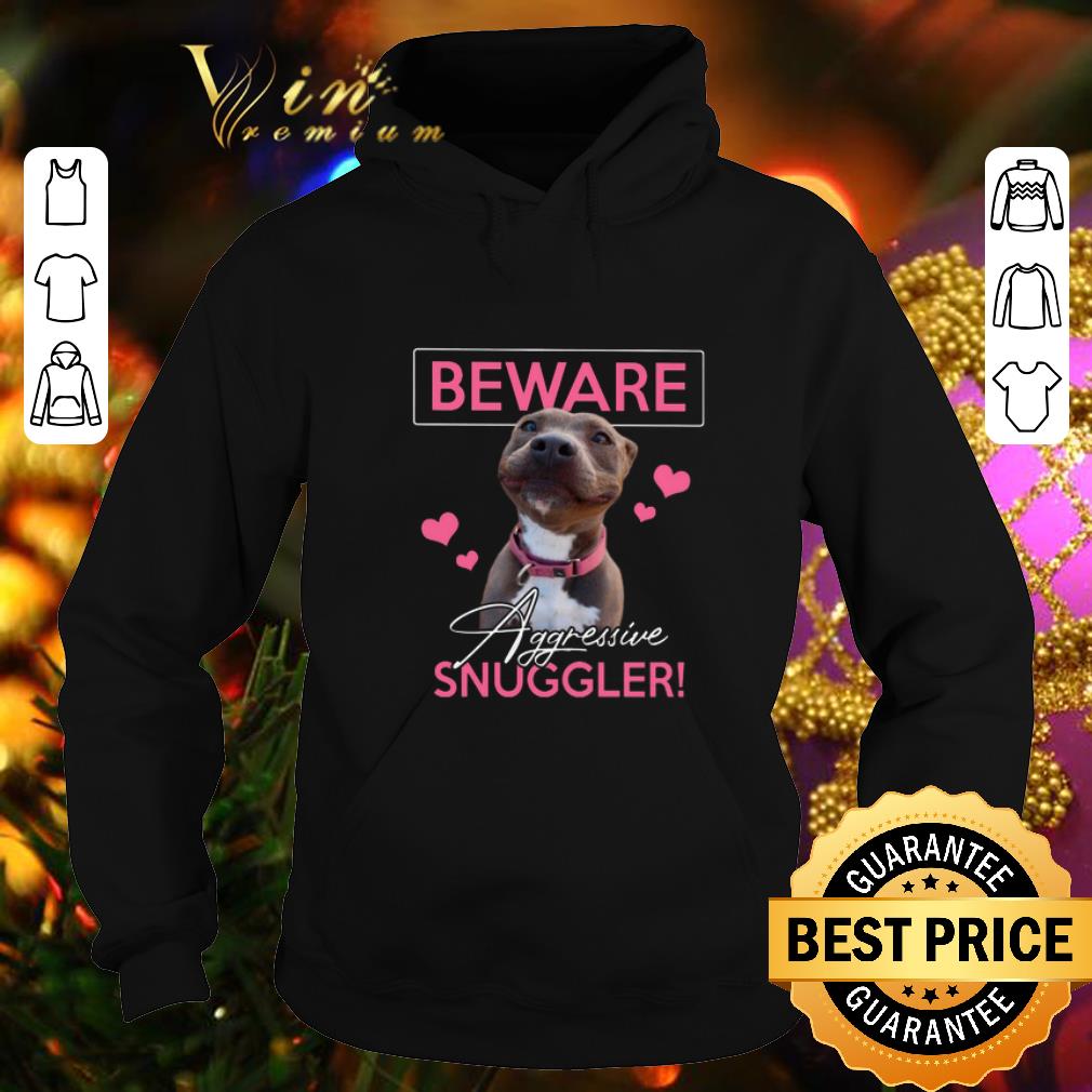 Cool Pitbull Beware Aggressive Snuggler shirt 4 - Cool Pitbull Beware Aggressive Snuggler shirt