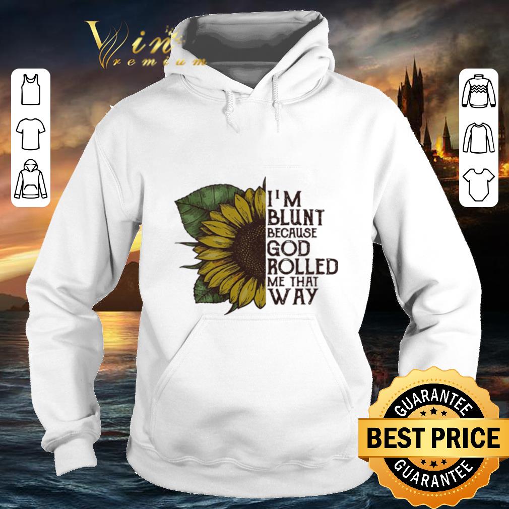 Cool Sunflower I'm blunt because God rolled me that way shirt Cool Sunflower I m blunt because God rolled me that way shirt 4 - Cool Sunflower I'm blunt because God rolled me that way shirt