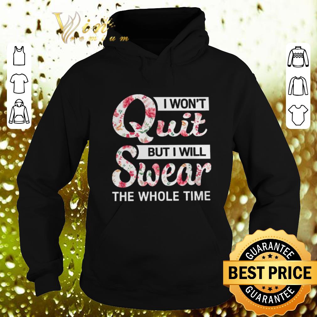 Nice Flowers I won't quit but i will swear the whole time shirt Nice Flowers I won t quit but i will swear the whole time shirt 4 - Nice Flowers I won't quit but i will swear the whole time shirt