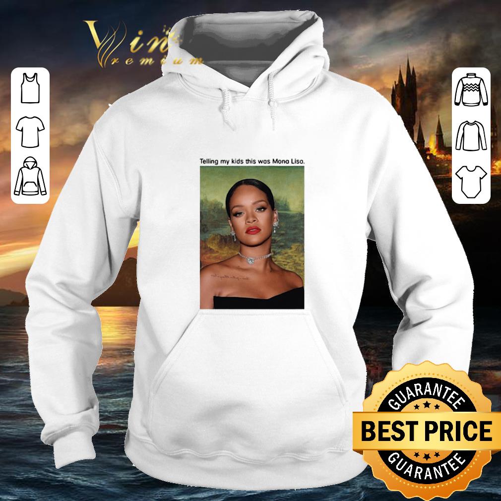 Nice Rihanna telling my kids this was Mona Lisa shirt 4 - Nice Rihanna telling my kids this was Mona Lisa shirt