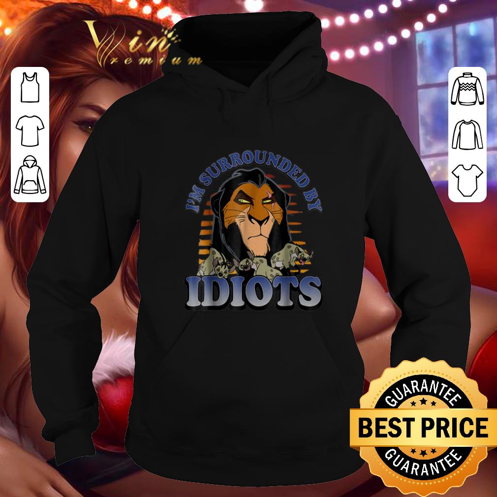 Nice Scar Lion King i m surrounded by idiots shirt 4 - Nice Scar Lion King i'm surrounded by idiots shirt