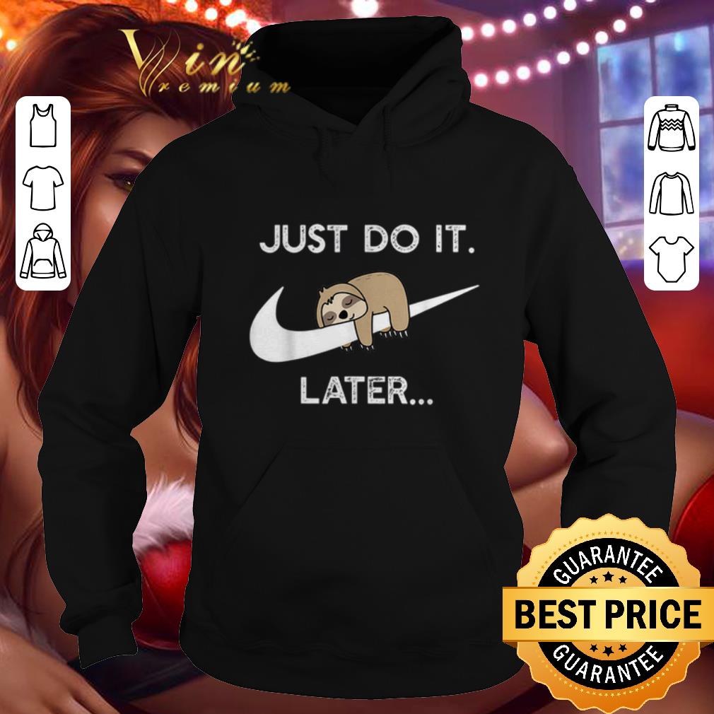 Nice Sloth Nike Logo Just Do It Later shirt 4 - Nice Sloth Nike Logo Just Do It Later shirt