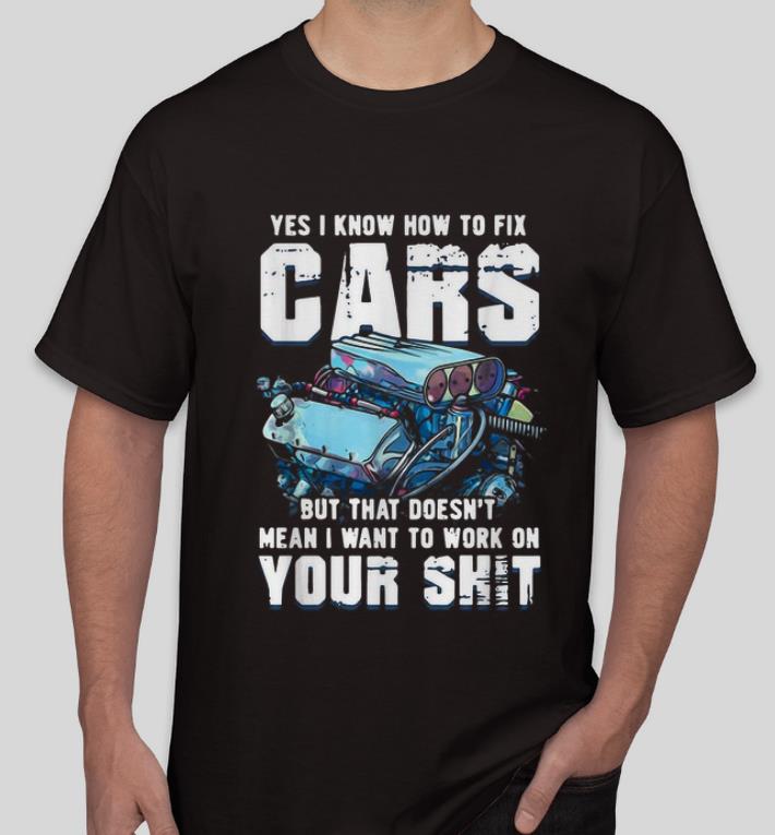 Top Yes I Know How To Fix Cars But That Doesn t Mean I Want To Work On Your Shit shirt 4 - Top Yes I Know How To Fix Cars But That Doesn't Mean I Want To Work On Your Shit shirt