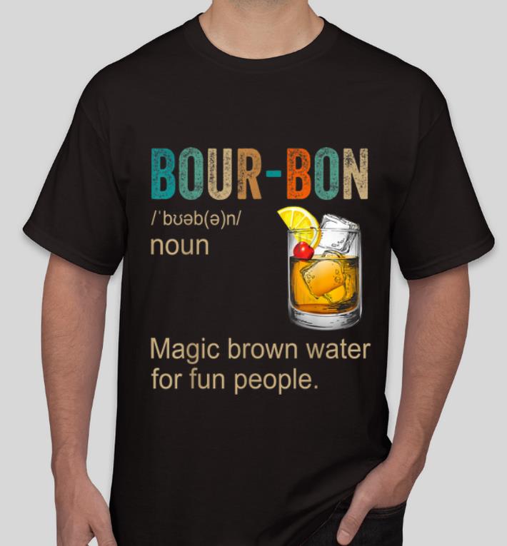 Awesome Bourbon Definition Magic Brown Water For Fun People shirt 4 - Awesome Bourbon Definition Magic Brown Water For Fun People shirt