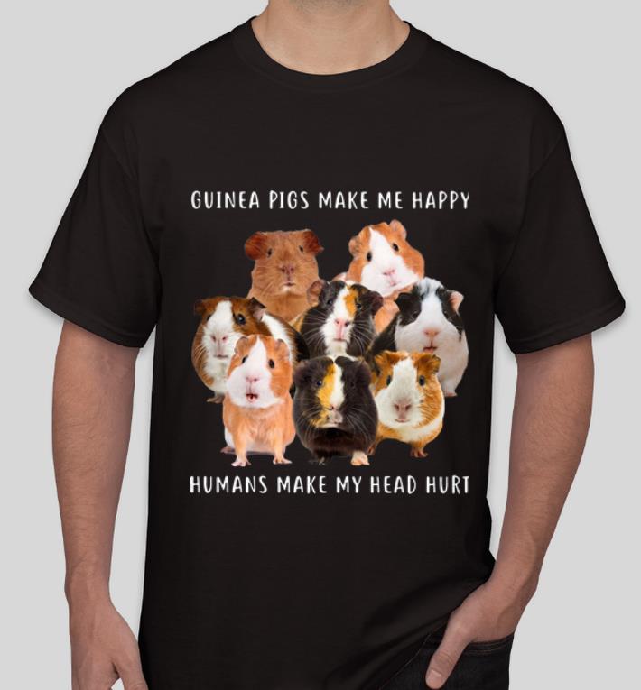 Awesome Guinea Pigs Make Me Happy Humans Make My Head Hurt shirt 4 - Awesome Guinea Pigs Make Me Happy Humans Make My Head Hurt shirt